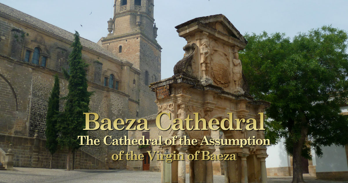 Baeza Cathedral - The Cathedral of the Assumption of the Virgin of Baeza